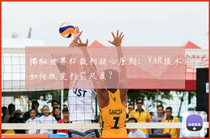 揭秘世界杯裁判核心原则:VAR技术如何改变判罚尺度?